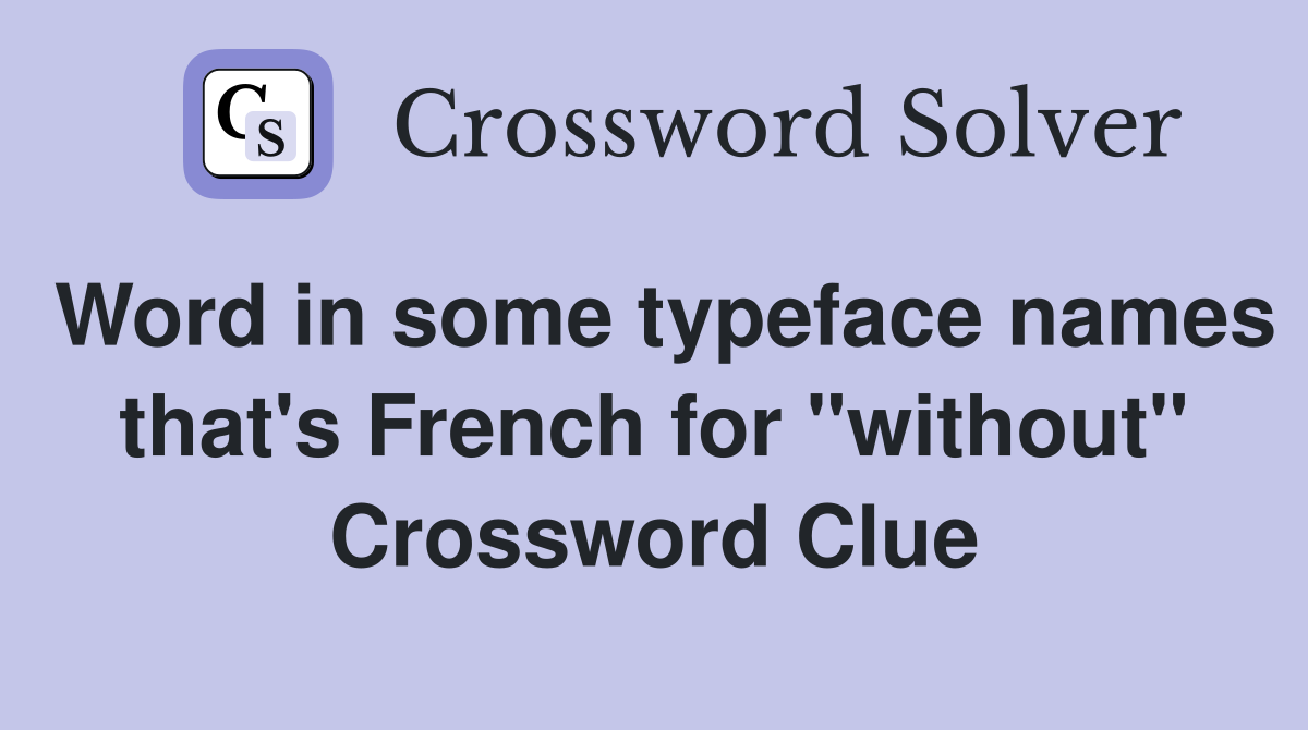 Word in some typeface names that's French for "without" Crossword